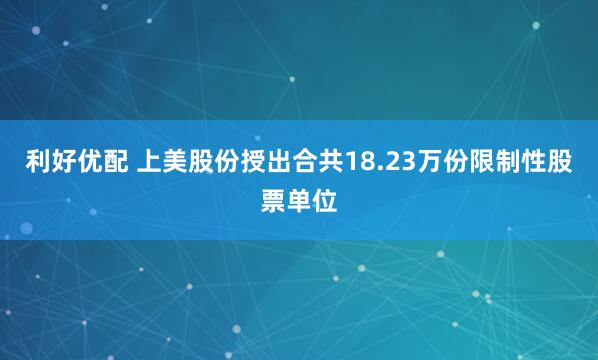 利好优配 上美股份授出合共18.23万份限制性股票单位